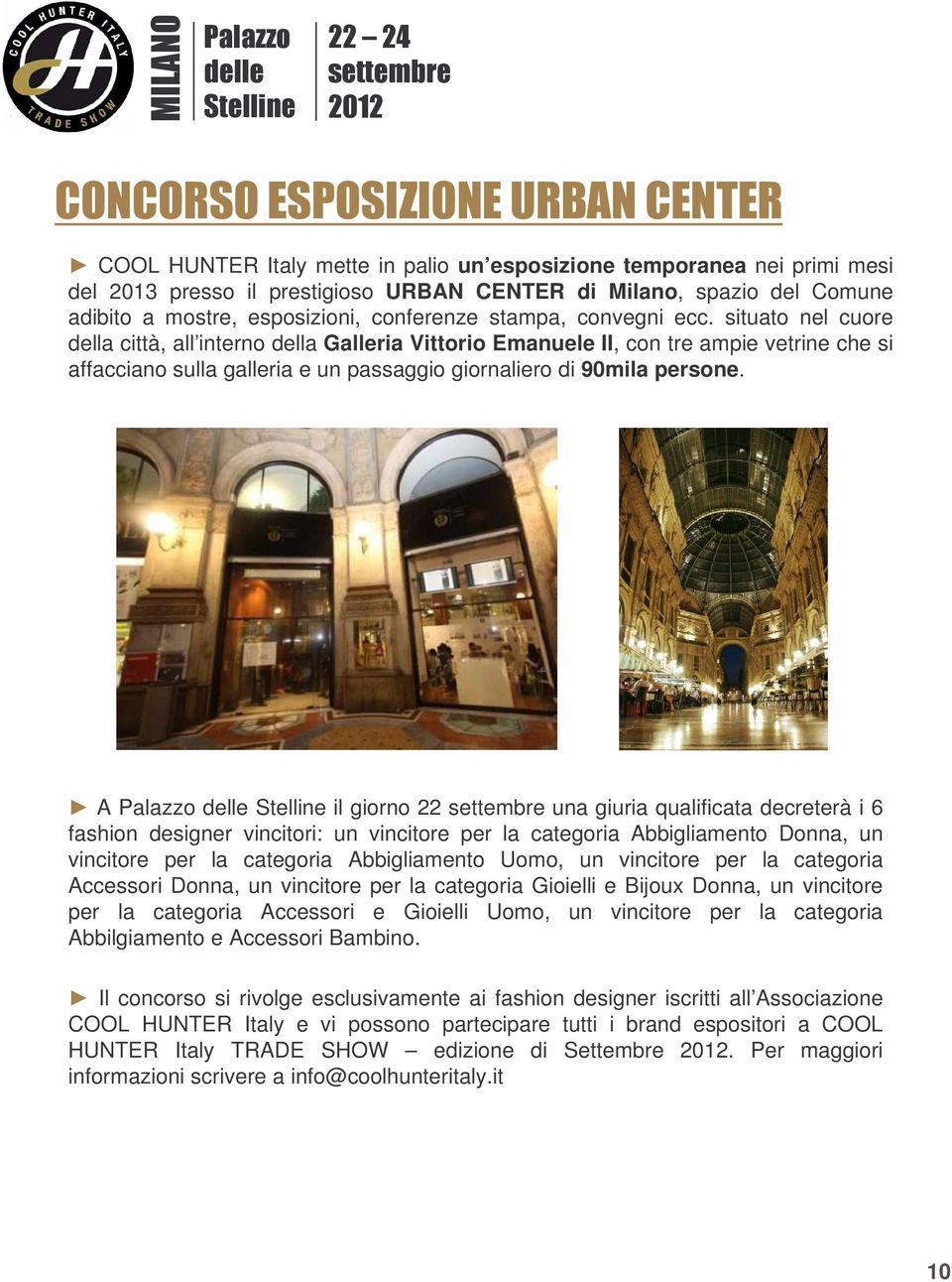 situato nel cuore della città, all interno della Galleria Vittorio Emanuele II, con tre ampie vetrine che si affacciano sulla galleria e un passaggio giornaliero di 90mila persone.