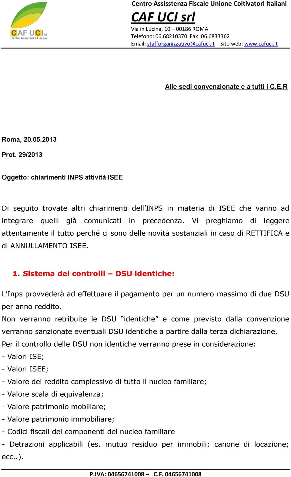 Vi preghiamo di leggere attentamente il tutto perché ci sono delle novità sostanziali in caso di RETTIFICA e di ANNULLAMENTO ISEE. 1.