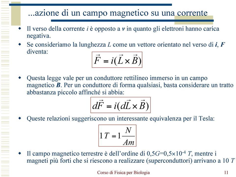 Per un conduttore di forma qualsiasi, basta considerare un tratto abbastanza piccolo affinché si abbia: df = i( dl B) Queste relazioni suggeriscono un interessante