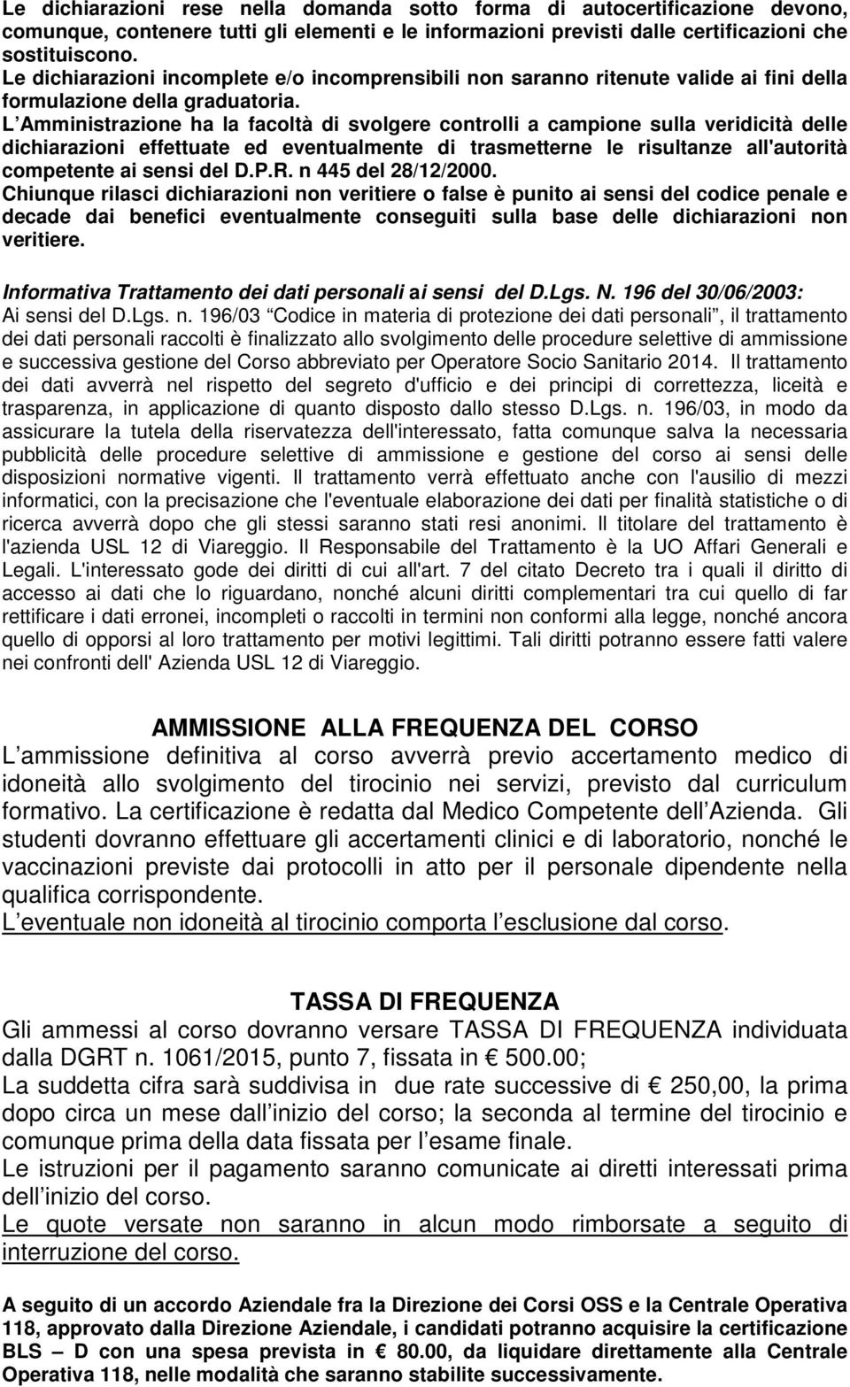 L Amministrazione ha la facoltà di svolgere controlli a campione sulla veridicità delle dichiarazioni effettuate ed eventualmente di trasmetterne le risultanze all'autorità competente ai sensi del D.