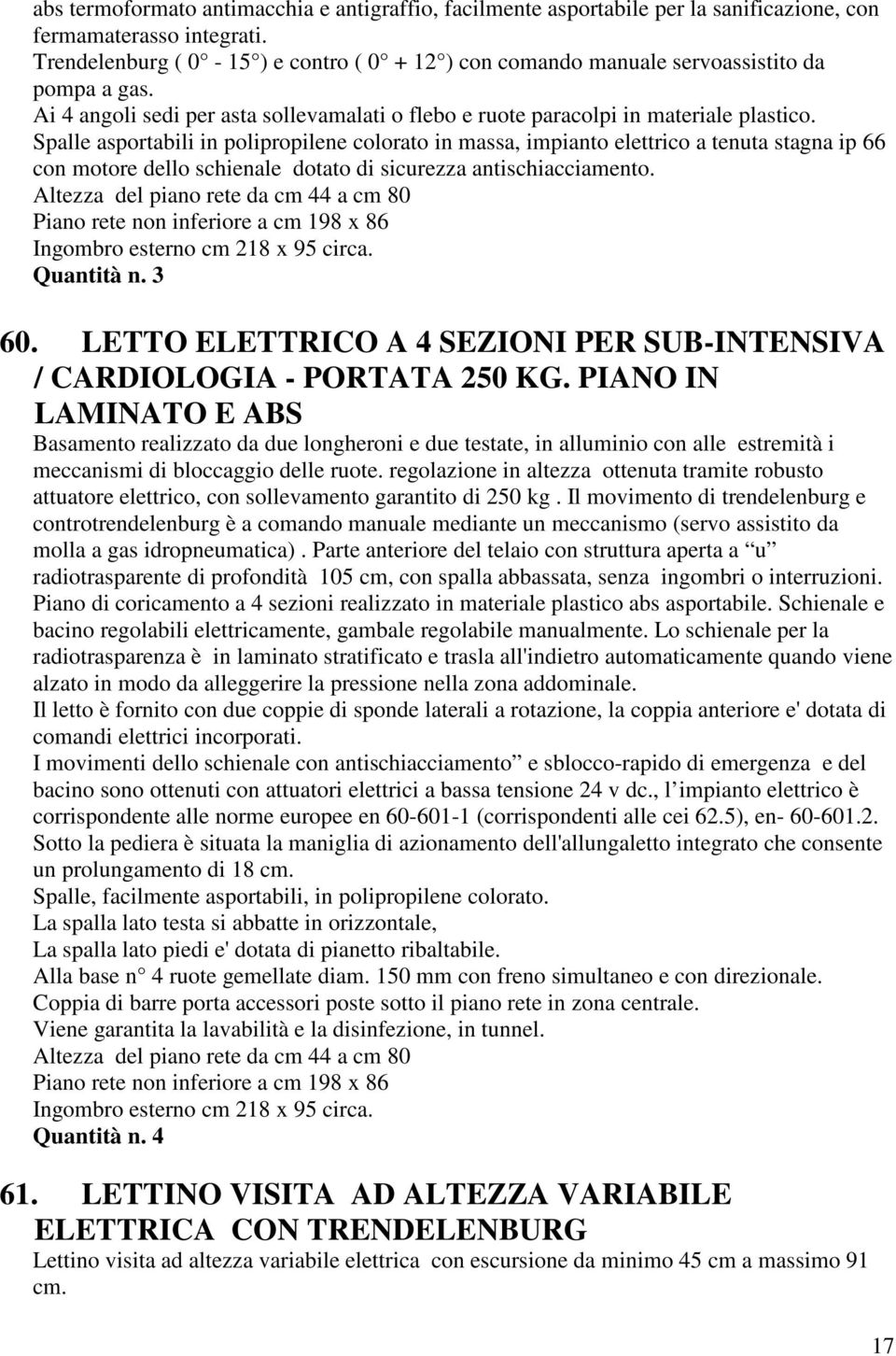 Spalle asportabili in polipropilene colorato in massa, impianto elettrico a tenuta stagna ip 66 con motore dello schienale dotato di sicurezza antischiacciamento.