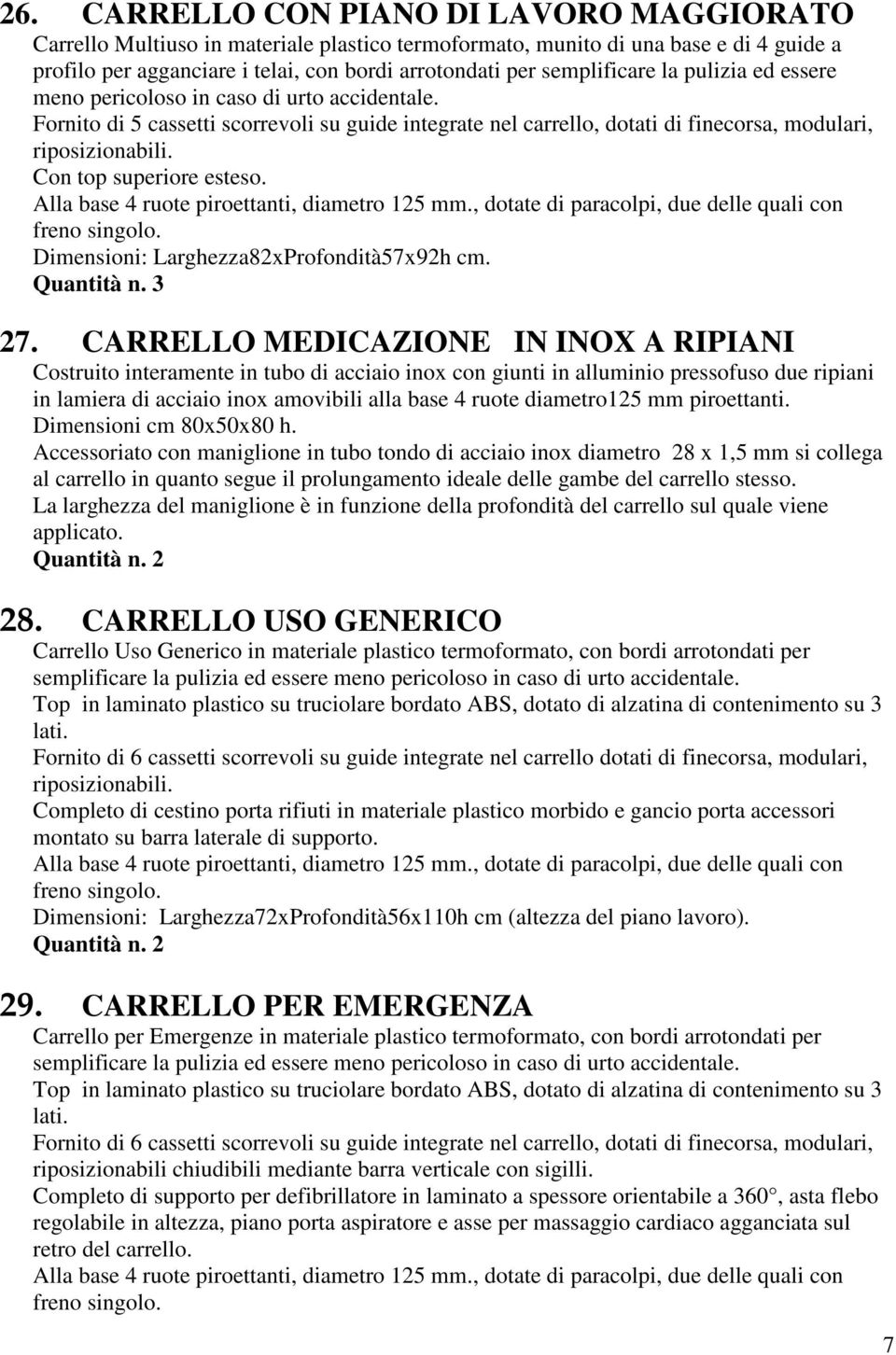 Con top superiore esteso. Alla base 4 ruote piroettanti, diametro 125 mm., dotate di paracolpi, due delle quali con freno singolo. Dimensioni: Larghezza82xProfondità57x92h cm. 27.