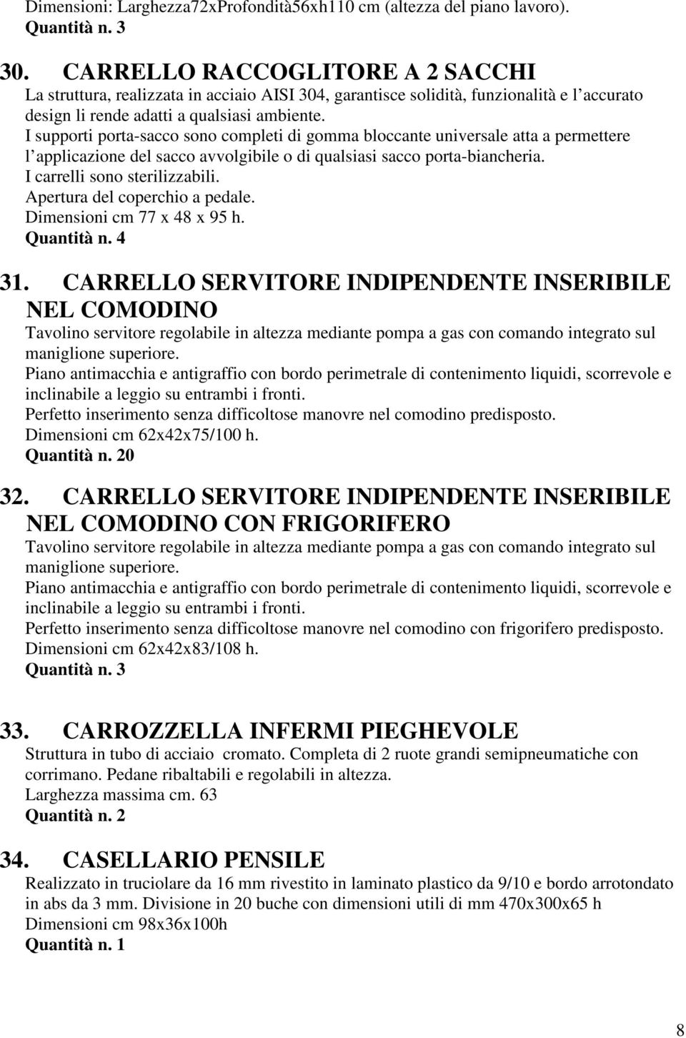 I supporti porta-sacco sono completi di gomma bloccante universale atta a permettere l applicazione del sacco avvolgibile o di qualsiasi sacco porta-biancheria. I carrelli sono sterilizzabili.