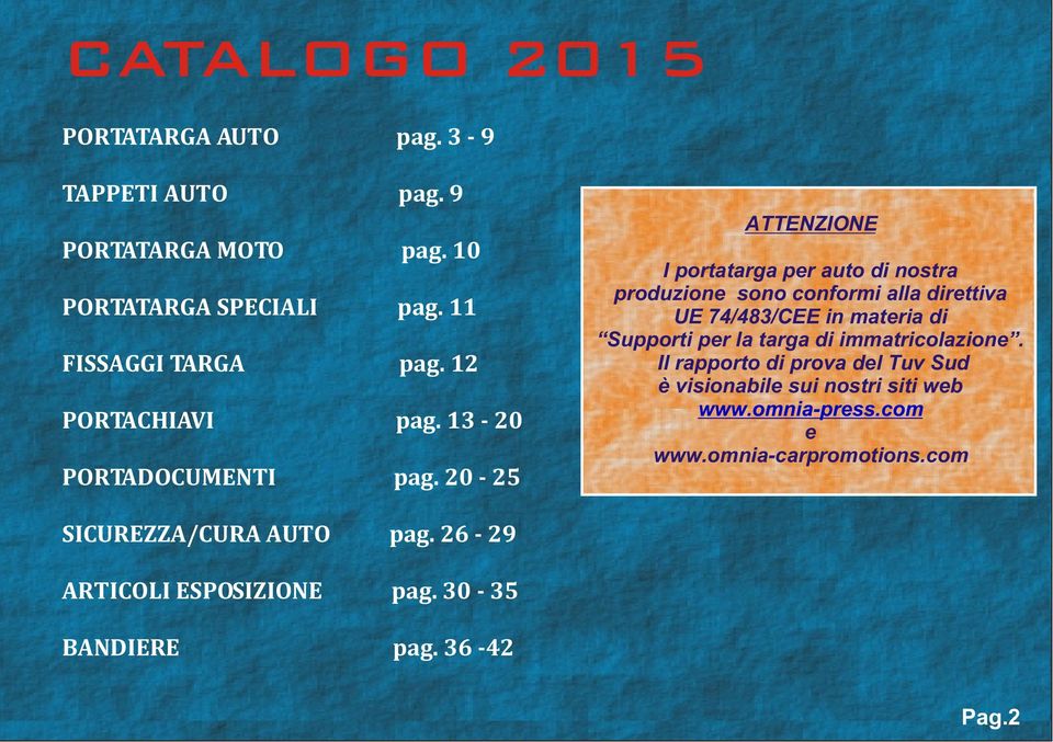 20-25 ATTENZIONE I portatarga per auto di nostra produzione sono conformi alla direttiva UE 74/483/CEE in materia di Supporti per la