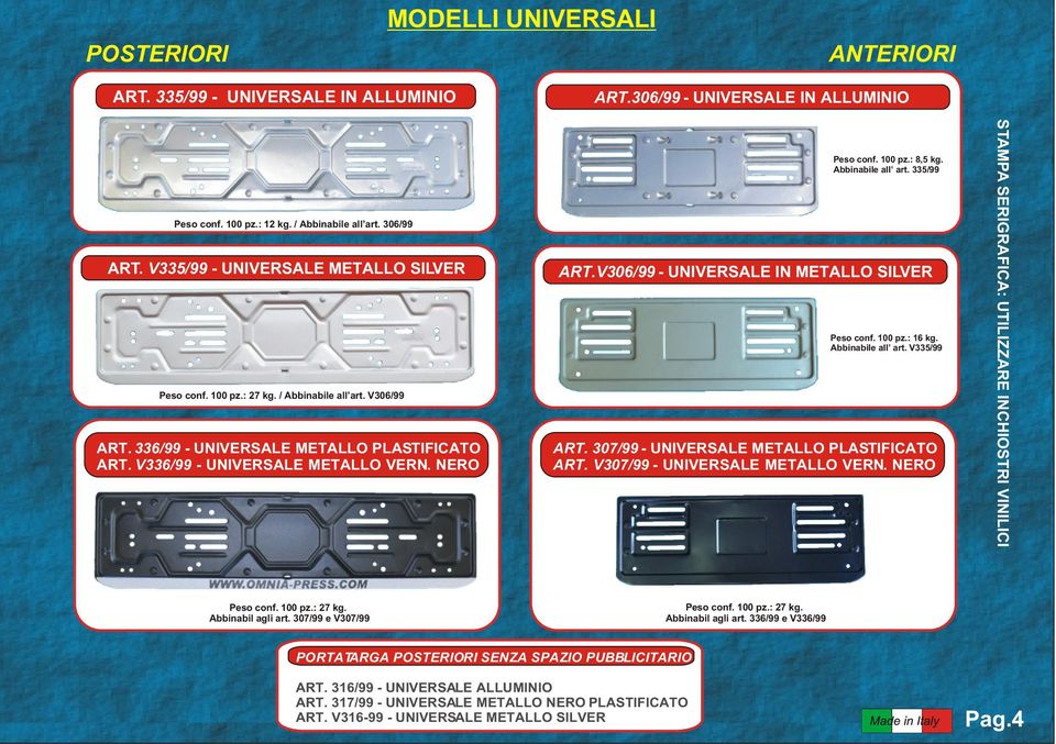 Abbinabile all art. 335/99 ART.V306/99 - UNIVERSALE IN METALLO SILVER Peso conf. 100 pz.: 16 kg. Abbinabile all art. V335/99 ART. 307/99 - UNIVERSALE METALLO PLASTIFICATO ART.