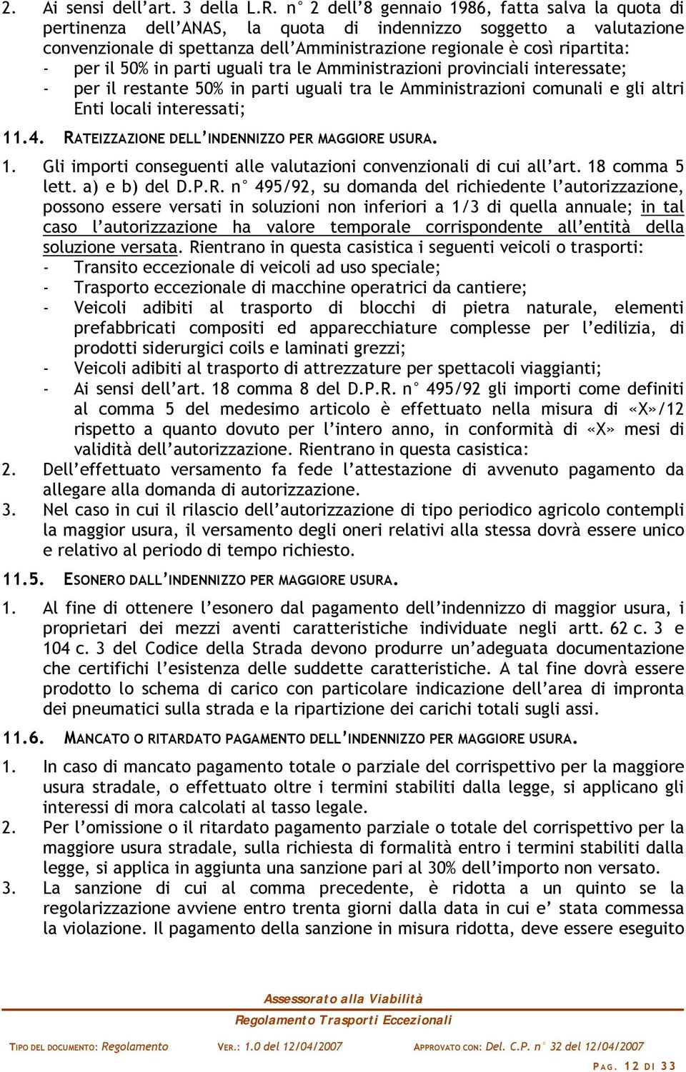 il 50% in parti uguali tra le Amministrazioni provinciali interessate; - per il restante 50% in parti uguali tra le Amministrazioni comunali e gli altri Enti locali interessati; 11.4.