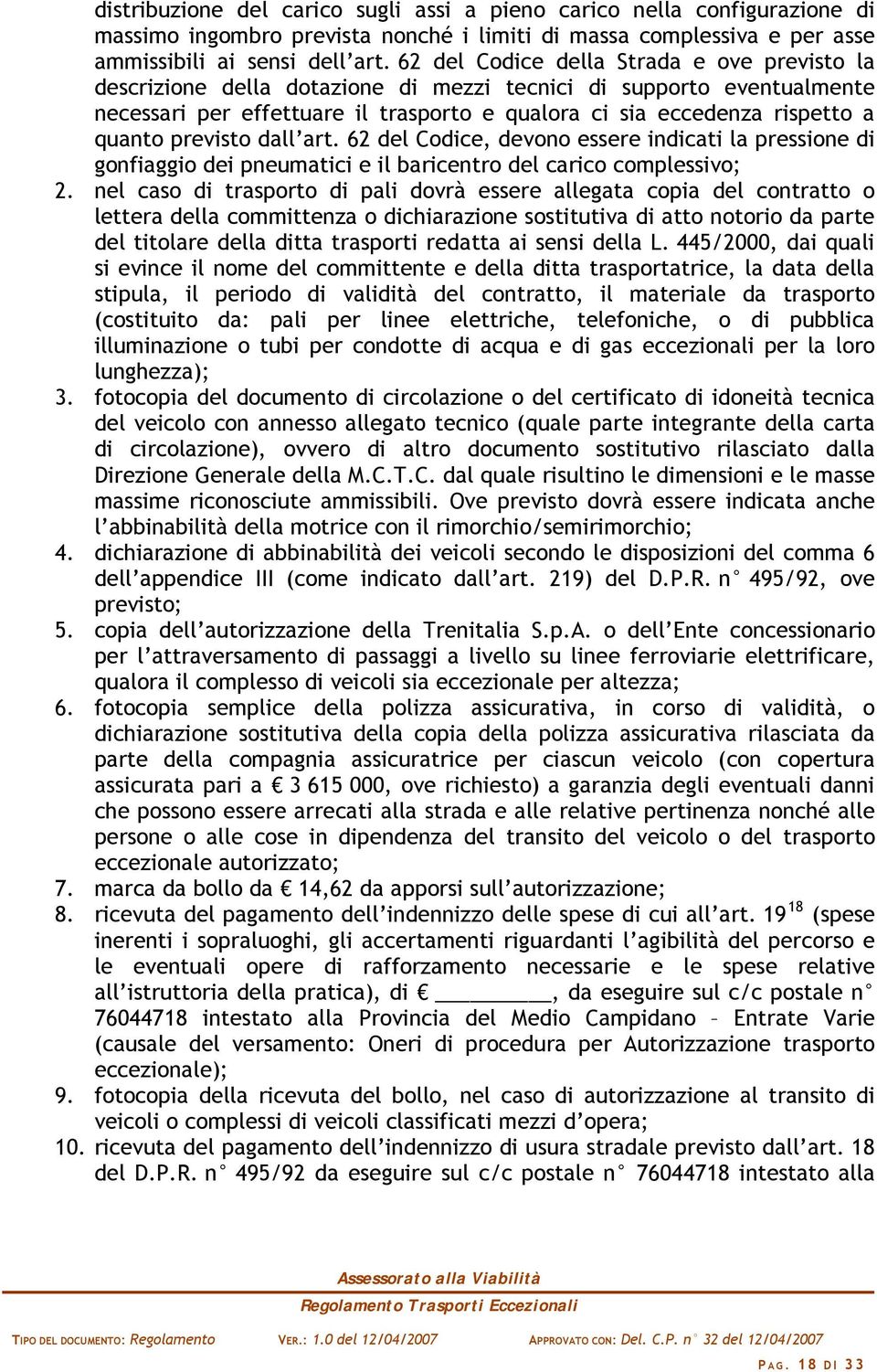 previsto dall art. 62 del Codice, devono essere indicati la pressione di gonfiaggio dei pneumatici e il baricentro del carico complessivo; 2.