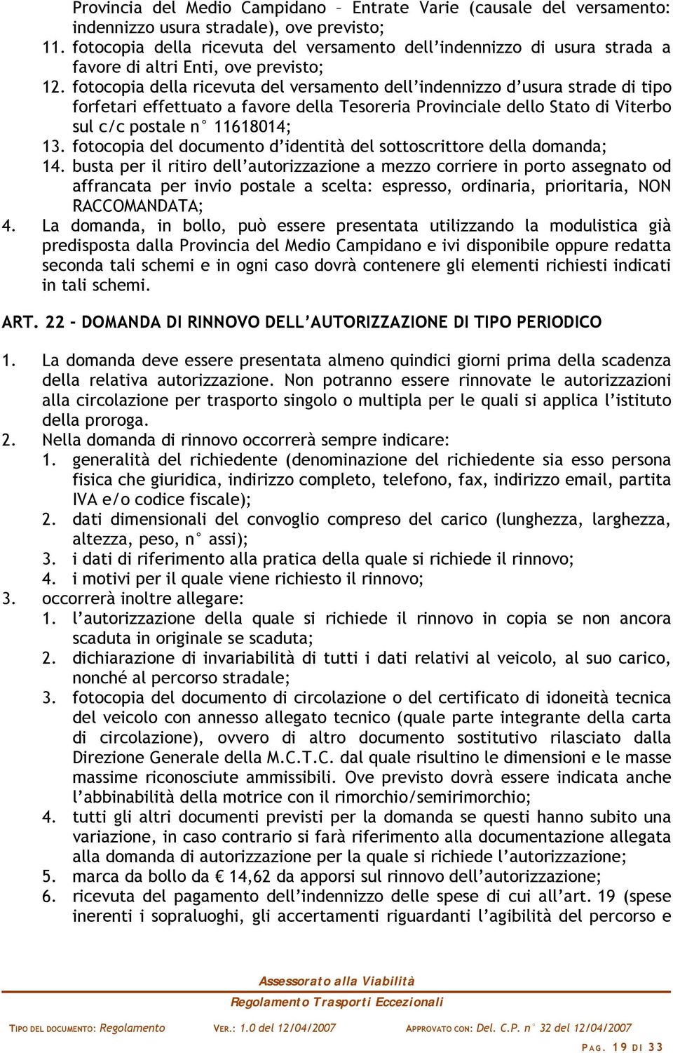 fotocopia della ricevuta del versamento dell indennizzo d usura strade di tipo forfetari effettuato a favore della Tesoreria Provinciale dello Stato di Viterbo sul c/c postale n 11618014; 13.