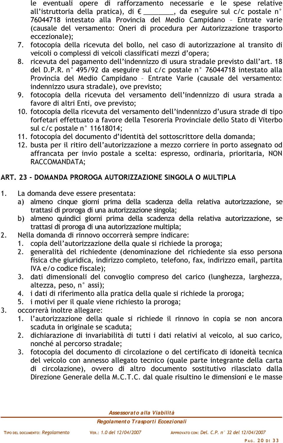 fotocopia della ricevuta del bollo, nel caso di autorizzazione al transito di veicoli o complessi di veicoli classificati mezzi d opera; 8.