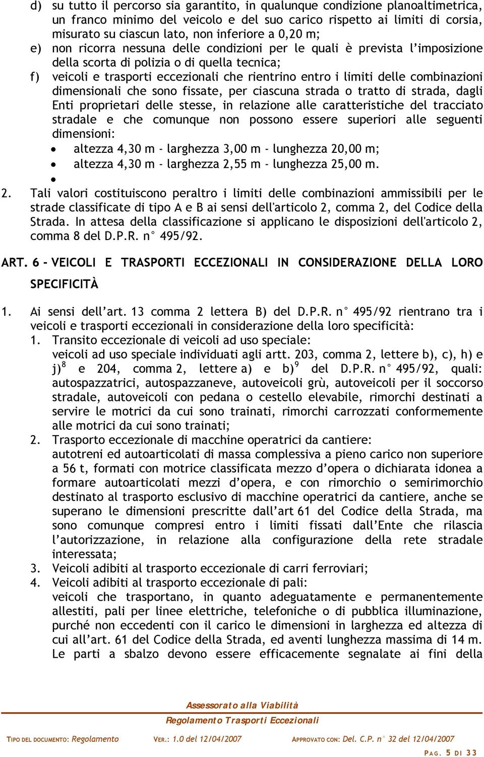 delle combinazioni dimensionali che sono fissate, per ciascuna strada o tratto di strada, dagli Enti proprietari delle stesse, in relazione alle caratteristiche del tracciato stradale e che comunque