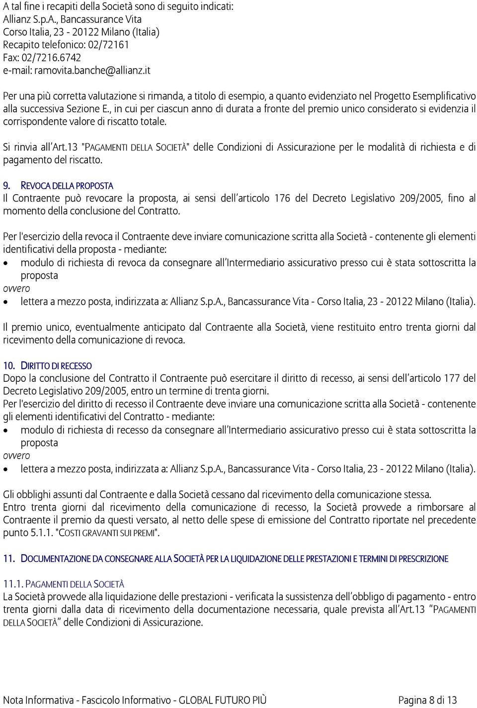 , in cui per ciascun anno di durata a fronte del premio unico considerato si evidenzia il corrispondente valore di riscatto totale. Si rinvia all Art.