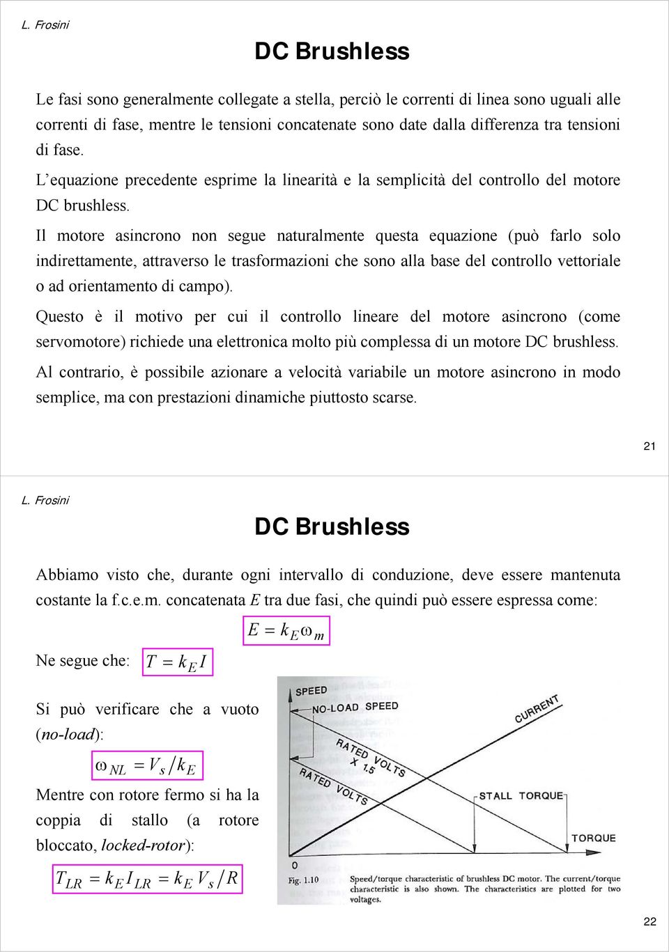 Il motore asincrono non segue naturalmente questa equazione (può farlo solo indirettamente, attraverso le trasformazioni che sono alla base del controllo vettoriale o ad orientamento di campo).