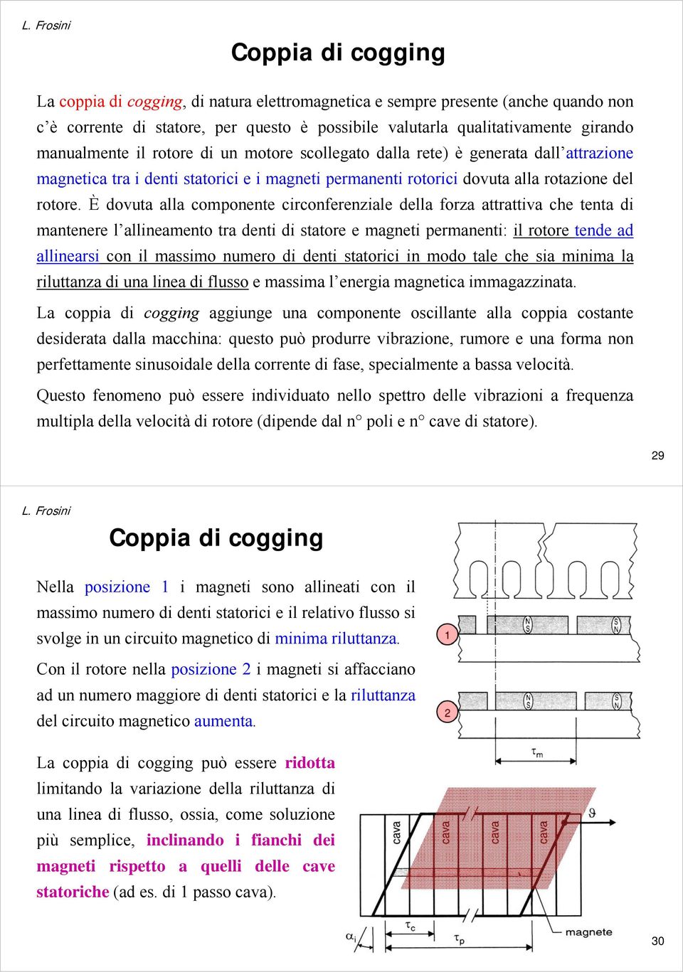 È dovuta alla componente circonferenziale della forza attrattiva che tenta di mantenere l allineamento tra denti di statore e magneti permanenti: il rotore tende ad allinearsi con il massimo numero