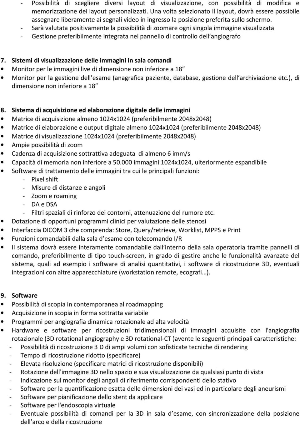 - Sarà valutata positivamente la possibilità di zoomare ogni singola immagine visualizzata - Gestione preferibilmente integrata nel pannello di controllo dell angiografo 7.