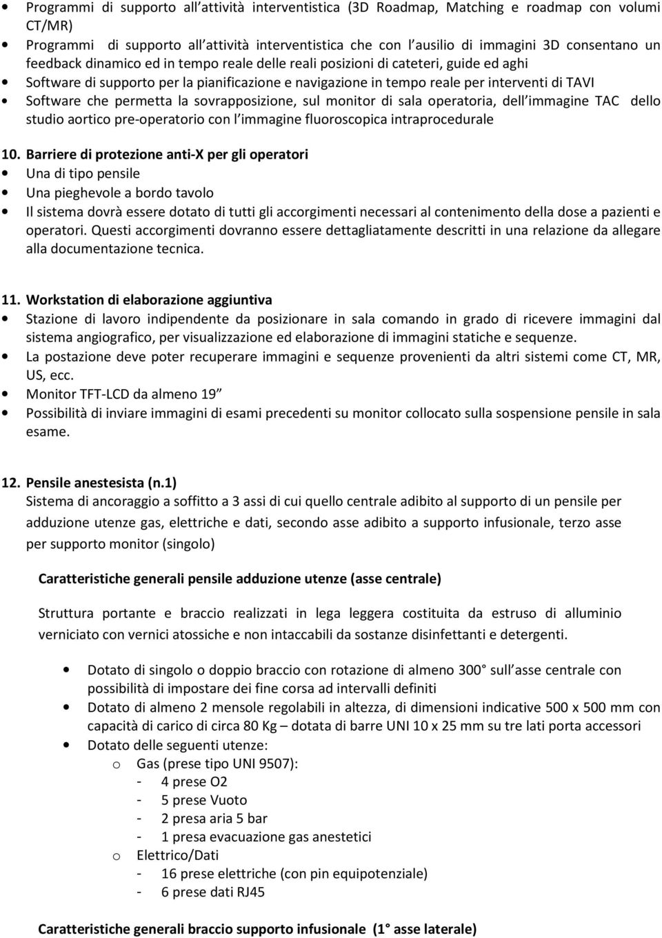 permetta la sovrapposizione, sul monitor di sala operatoria, dell immagine TAC dello studio aortico pre-operatorio con l immagine fluoroscopica intraprocedurale 10.