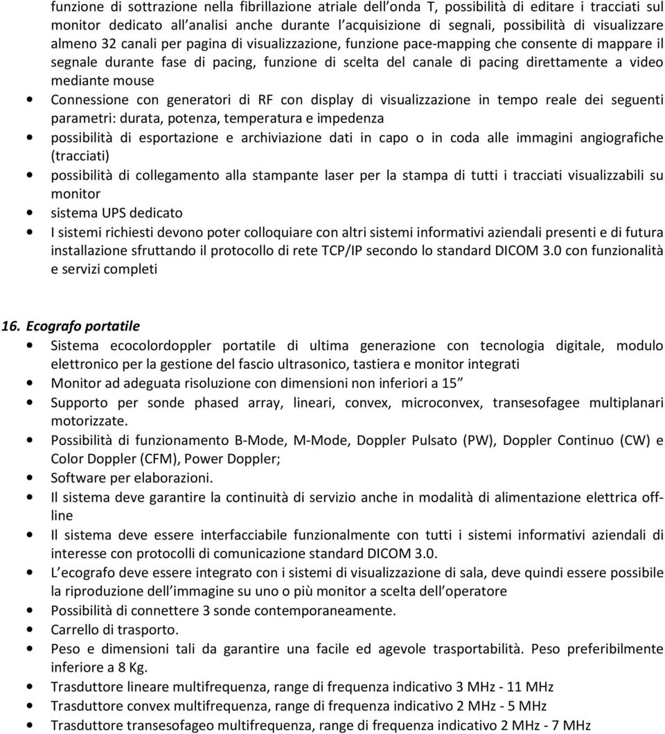 video mediante mouse Connessione con generatori di RF con display di visualizzazione in tempo reale dei seguenti parametri: durata, potenza, temperatura e impedenza possibilità di esportazione e