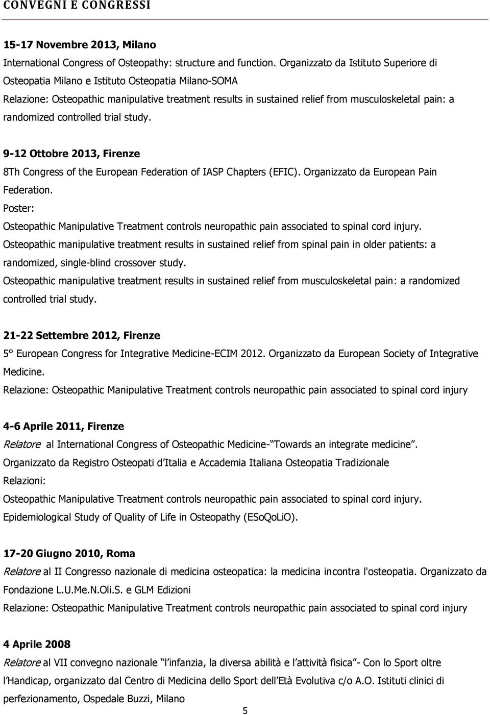 randomized controlled trial study. 9-12 Ottobre 2013, Firenze 8Th Congress of the European Federation of IASP Chapters (EFIC). Organizzato da European Pain Federation.