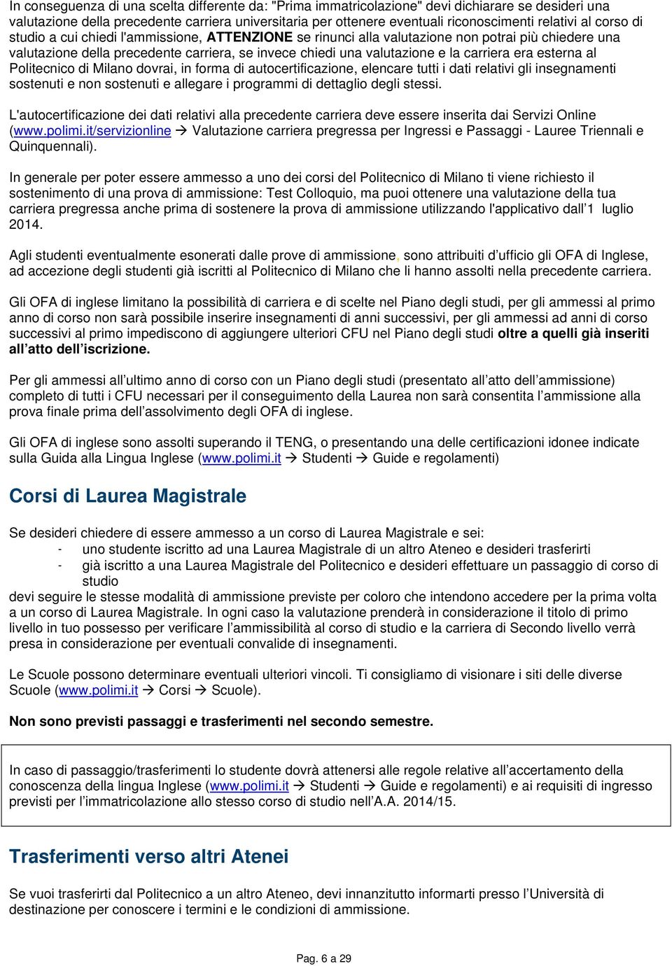 era esterna al Politecnico di Milano dovrai, in forma di autocertificazione, elencare tutti i dati relativi gli insegnamenti sostenuti e non sostenuti e allegare i programmi di dettaglio degli stessi.