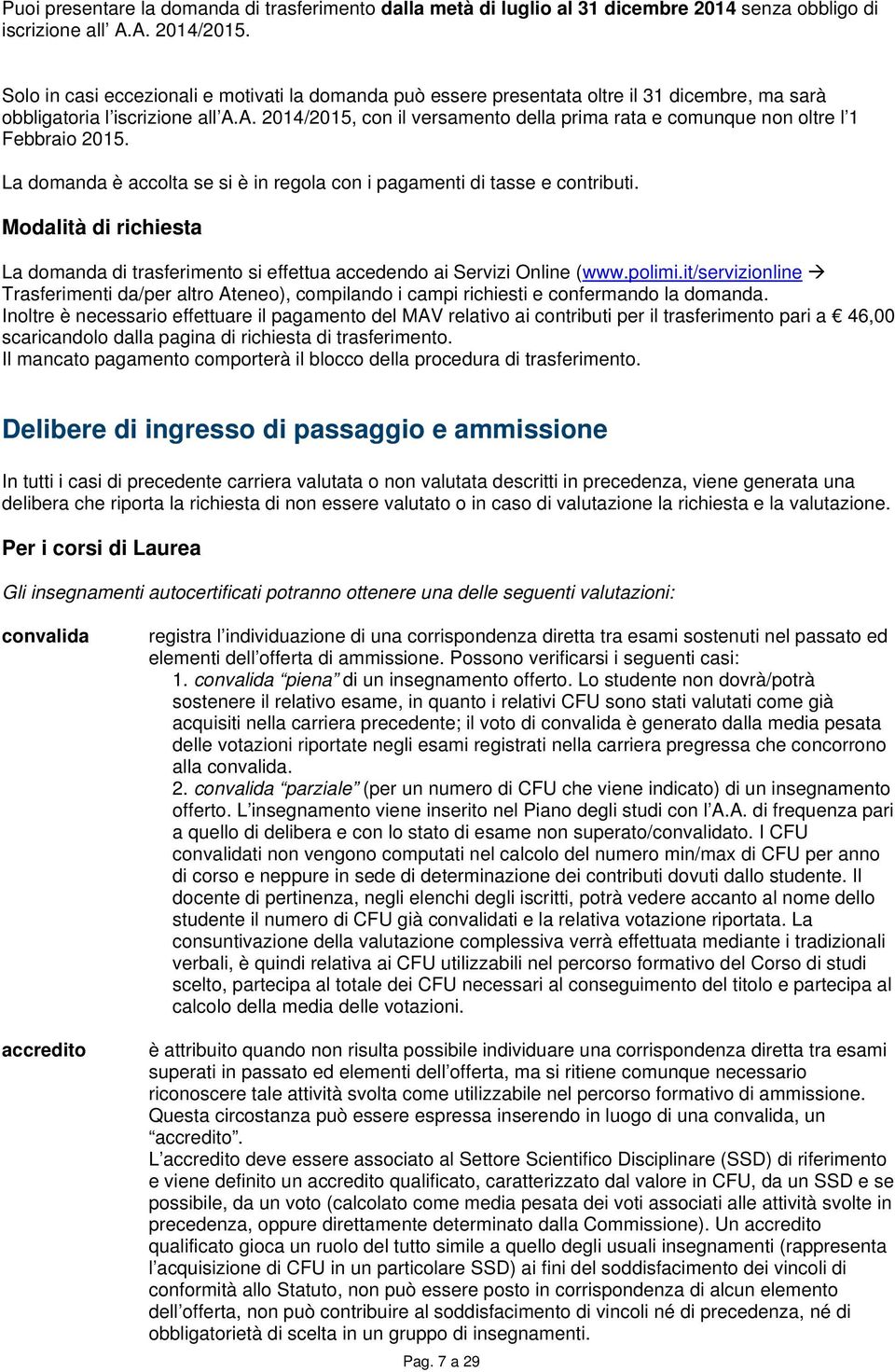 A. 2014/2015, con il versamento della prima rata e comunque non oltre l 1 Febbraio 2015. La domanda è accolta se si è in regola con i pagamenti di tasse e contributi.