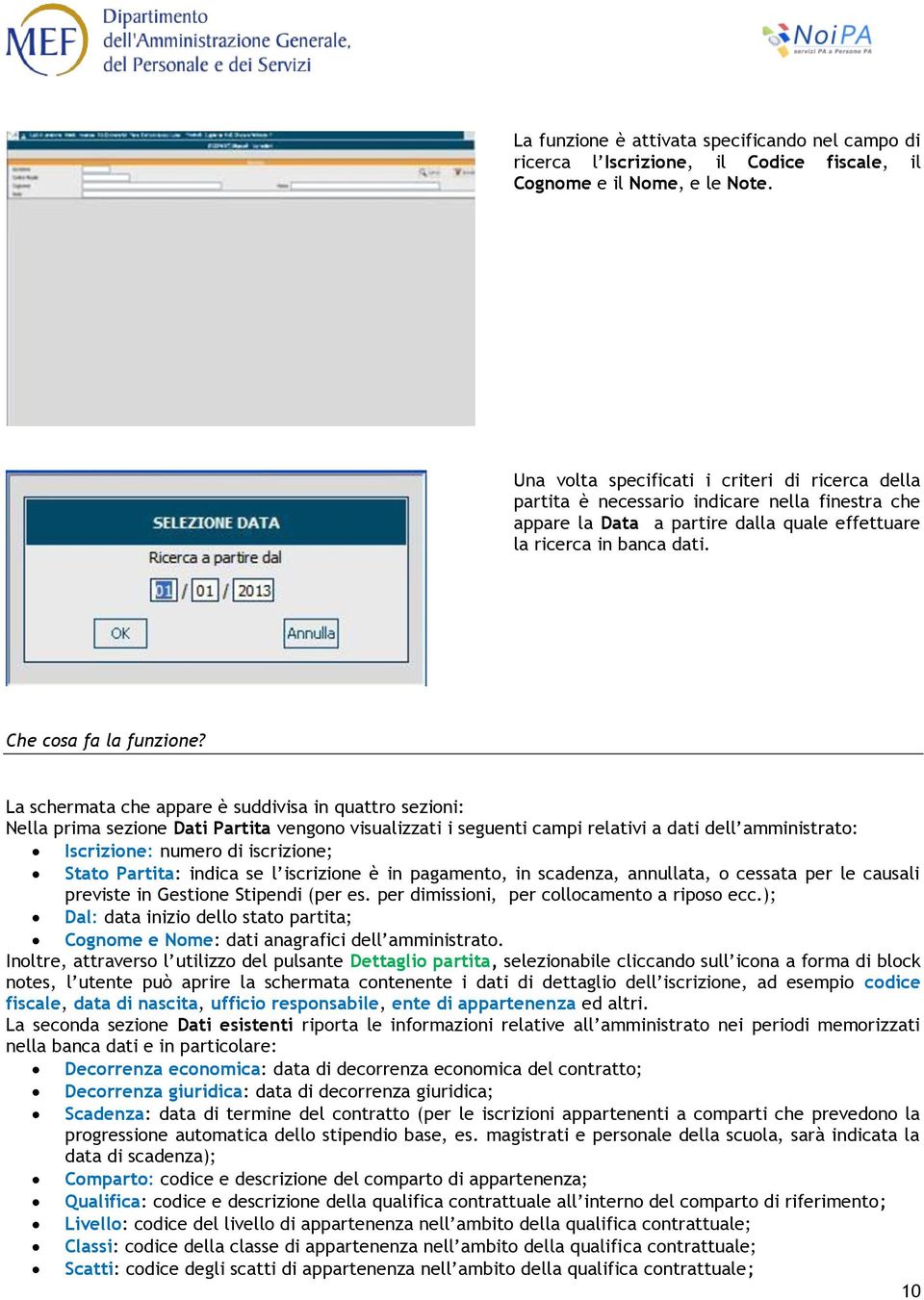 La schermata che appare è suddivisa in quattro sezioni: Nella prima sezione Dati Partita vengono visualizzati i seguenti campi relativi a dati dell amministrato: Iscrizione: numero di iscrizione;