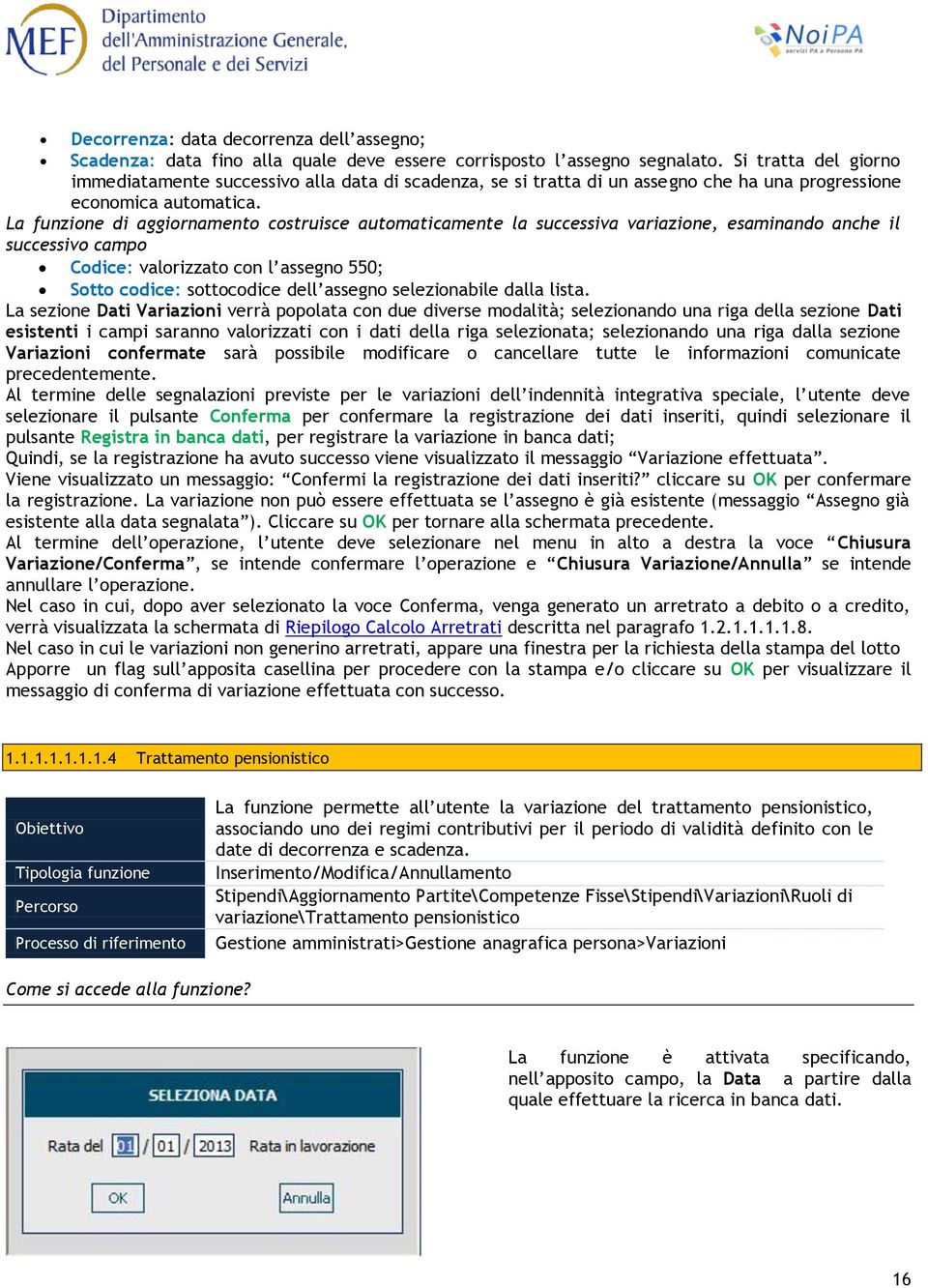 La funzione di aggiornamento costruisce automaticamente la successiva variazione, esaminando anche il successivo campo Codice: valorizzato con l assegno 550; Sotto codice: sottocodice dell assegno