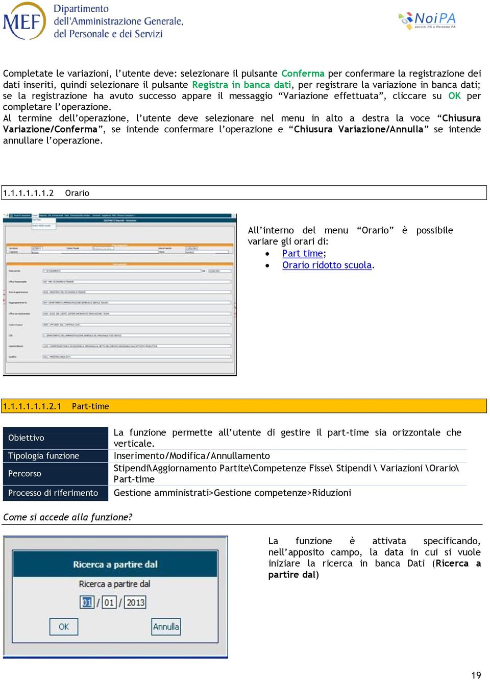 Al termine dell operazione, l utente deve selezionare nel menu in alto a destra la voce Chiusura Variazione/Conferma, se intende confermare l operazione e Chiusura Variazione/Annulla se intende