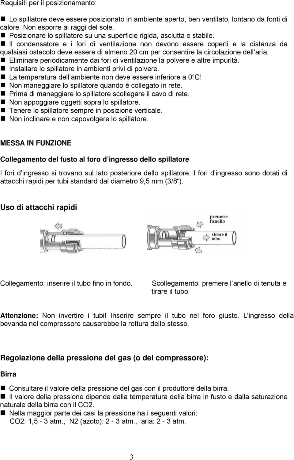 Il condensatore e i fori di ventilazione non devono essere coperti e la distanza da qualsiasi ostacolo deve essere di almeno 20 cm per consentire la circolazione dell aria.