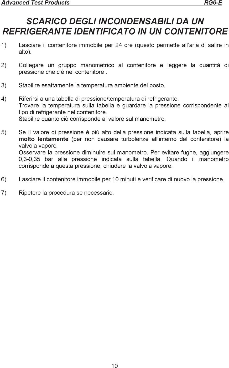 4) Riferirsi a una tabella di pressione/temperatura di refrigerante. Trovare la temperatura sulla tabella e guardare la pressione corrispondente al tipo di refrigerante nel contenitore.