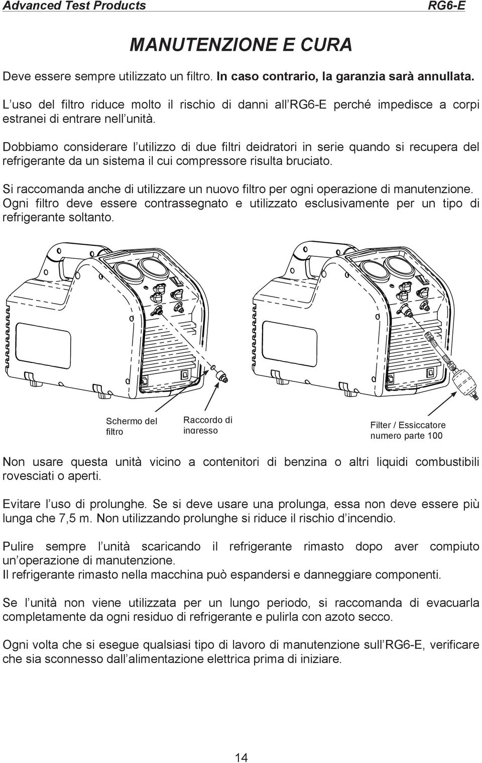 Dobbiamo considerare l utilizzo di due filtri deidratori in serie quando si recupera del refrigerante da un sistema il cui compressore risulta bruciato.