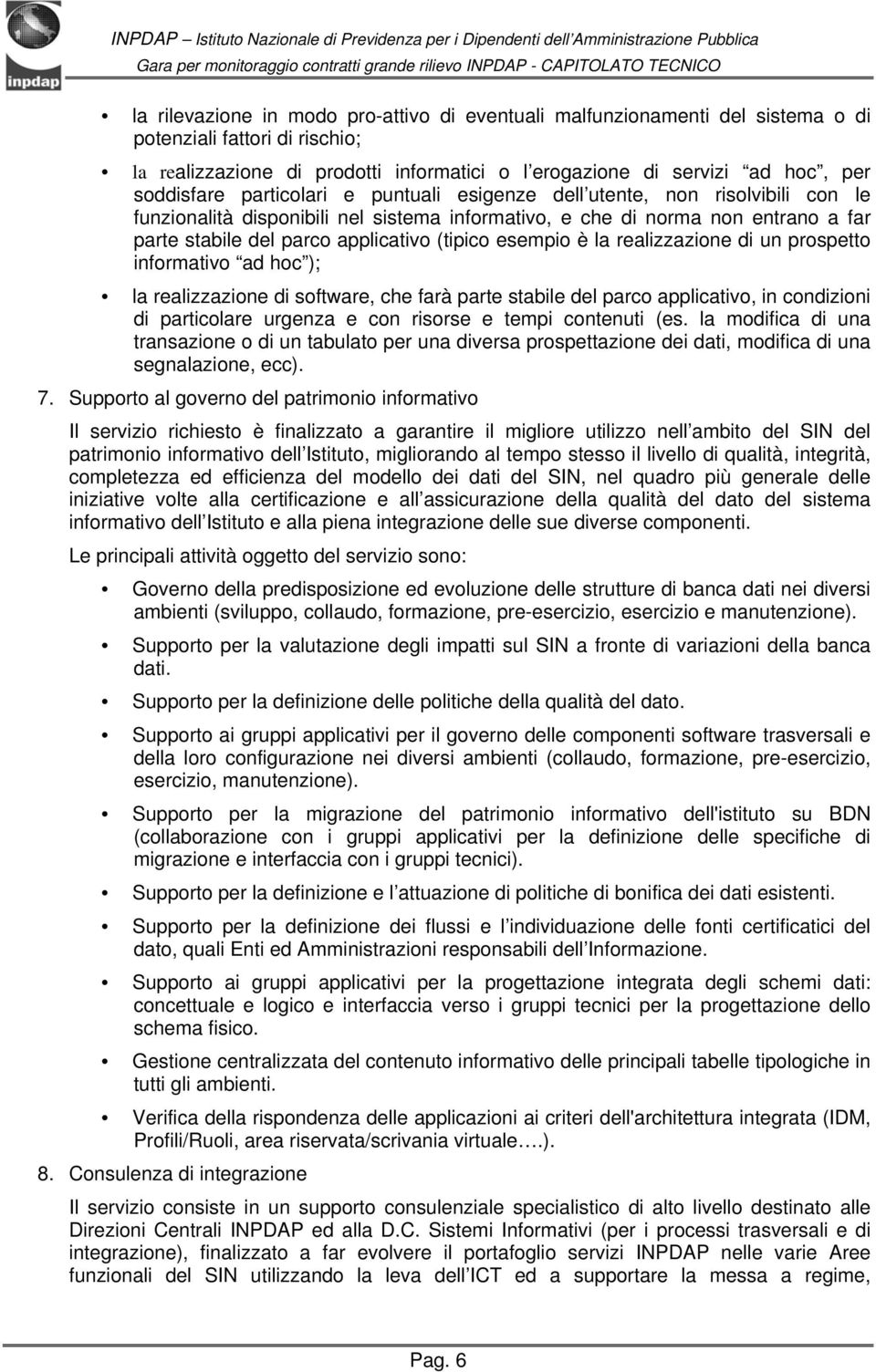 (tipico esempio è la realizzazione di un prospetto informativo ad hoc ); la realizzazione di software, che farà parte stabile del parco applicativo, in condizioni di particolare urgenza e con risorse