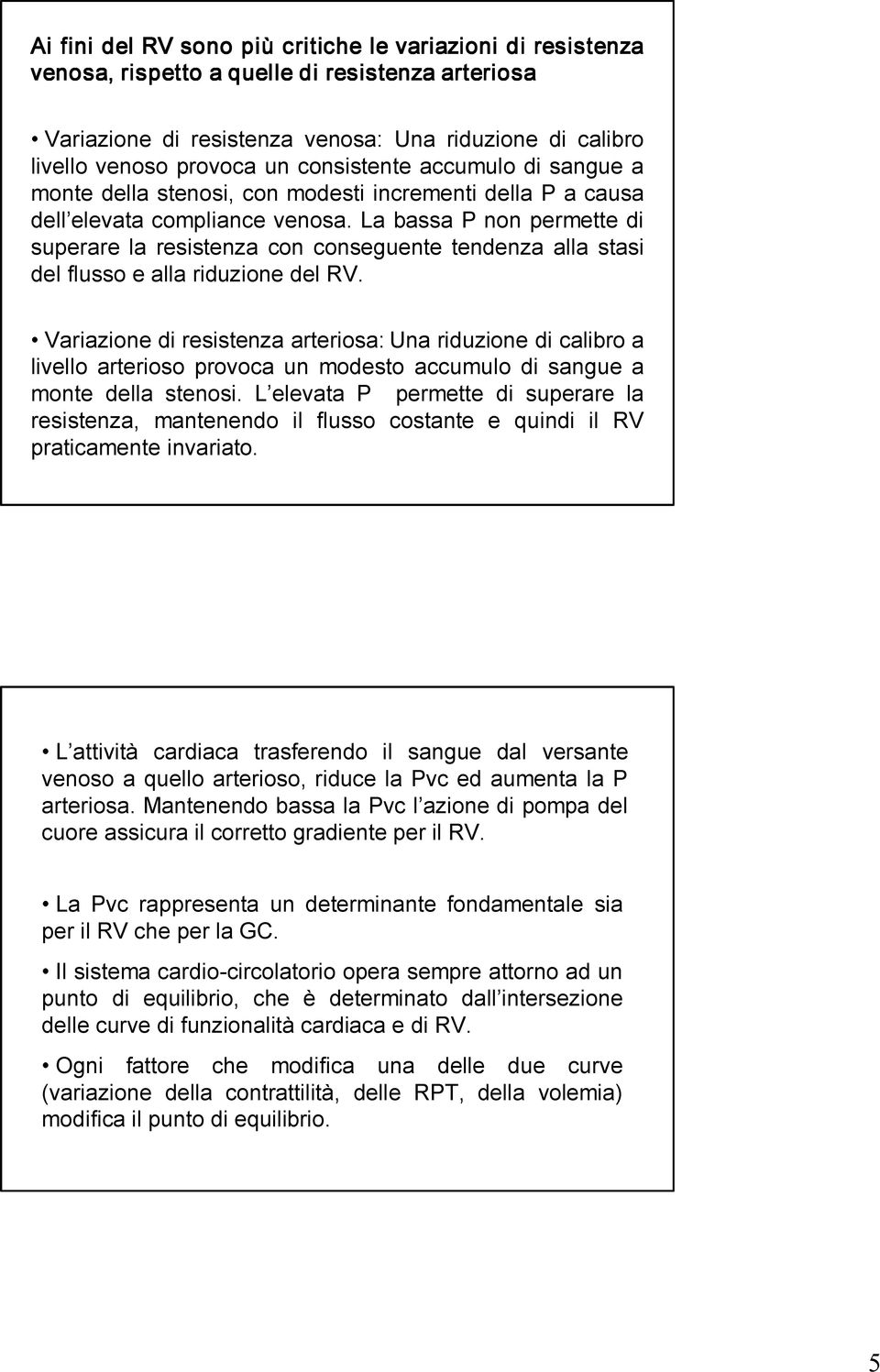 La bassa P non permette di superare la resistenza con conseguente tendenza alla stasi del flusso e alla riduzione del RV.