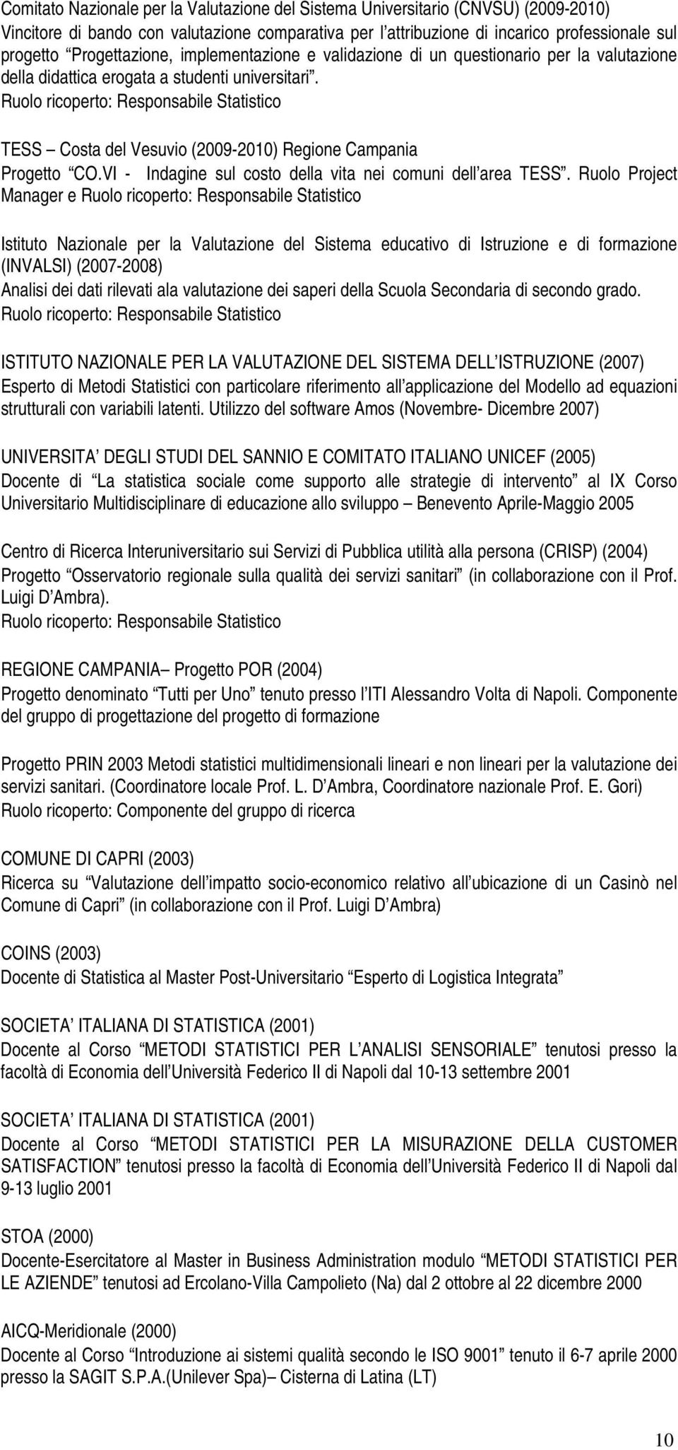 Ruolo ricoperto: Responsabile Statistico TESS Costa del Vesuvio (2009-2010) Regione Campania Progetto CO.VI - Indagine sul costo della vita nei comuni dell area TESS.