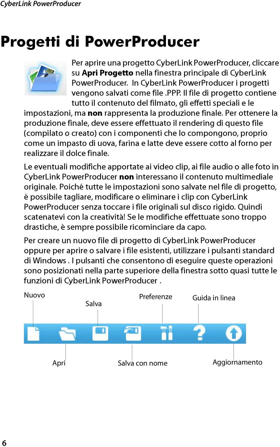 Il file di progetto contiene tutto il contenuto del filmato, gli effetti speciali e le impostazioni, ma non rappresenta la produzione finale.