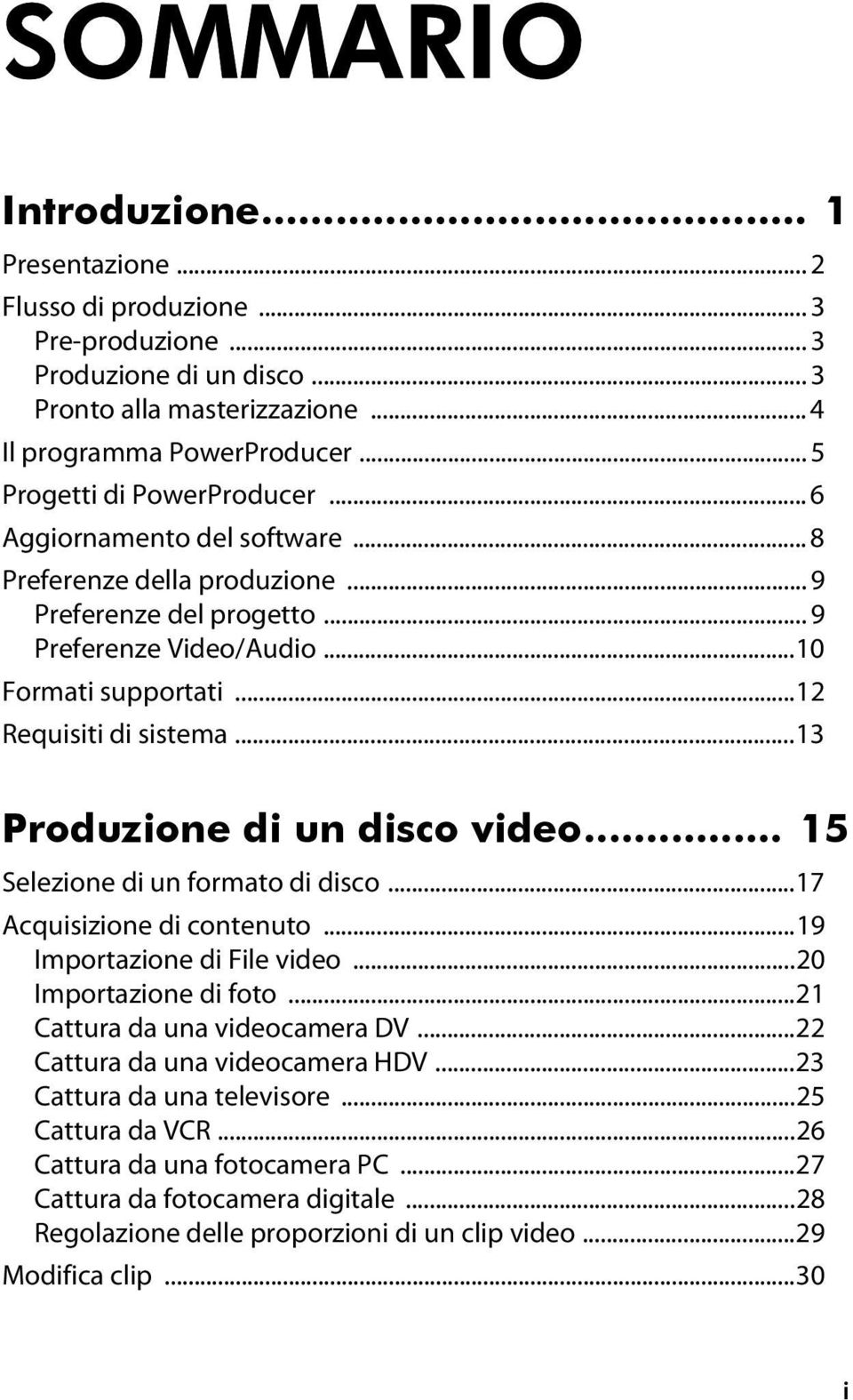 ..12 Requisiti di sistema...13 Produzione di un disco video... 15 Selezione di un formato di disco...17 Acquisizione di contenuto...19 Importazione di File video...20 Importazione di foto.