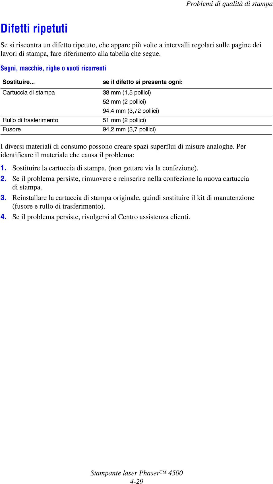 .. Cartuccia di stampa Rullo di trasferimento Fusore se il difetto si presenta ogni: 38 mm (1,5 pollici) 52 mm (2 pollici) 94,4 mm (3,72 pollici) 51 mm (2 pollici) 94,2 mm (3,7 pollici) I diversi