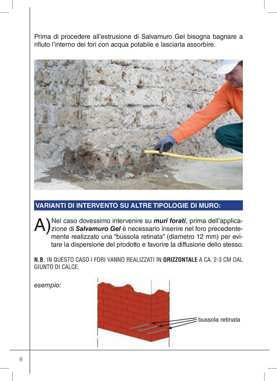 necessario inserire nel foro precedente- A) mente realizzato una bussola retinata (diametro 12 mm) per evitare la dispersione del prodotto e