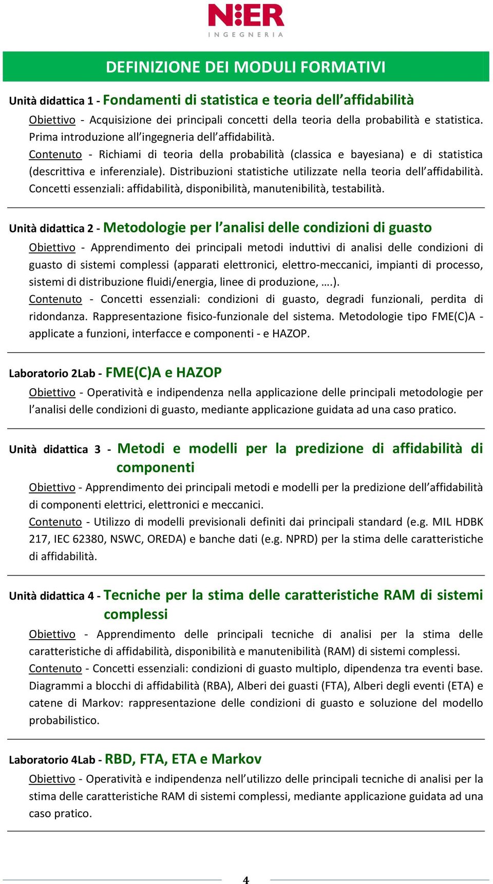 Distribuzioni statistiche utilizzate nella teoria dell affidabilità. Concetti essenziali: affidabilità, disponibilità, manutenibilità, testabilità.