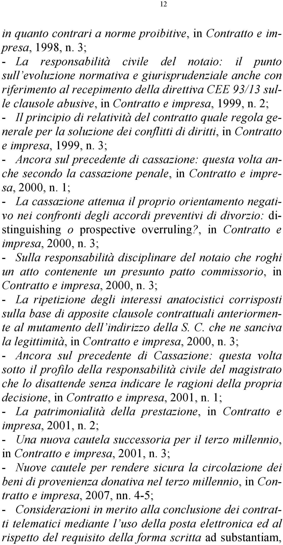 impresa, 1999, n. 2; - Il principio di relatività del contratto quale regola generale per la soluzione dei conflitti di diritti, in Contratto e impresa, 1999, n.