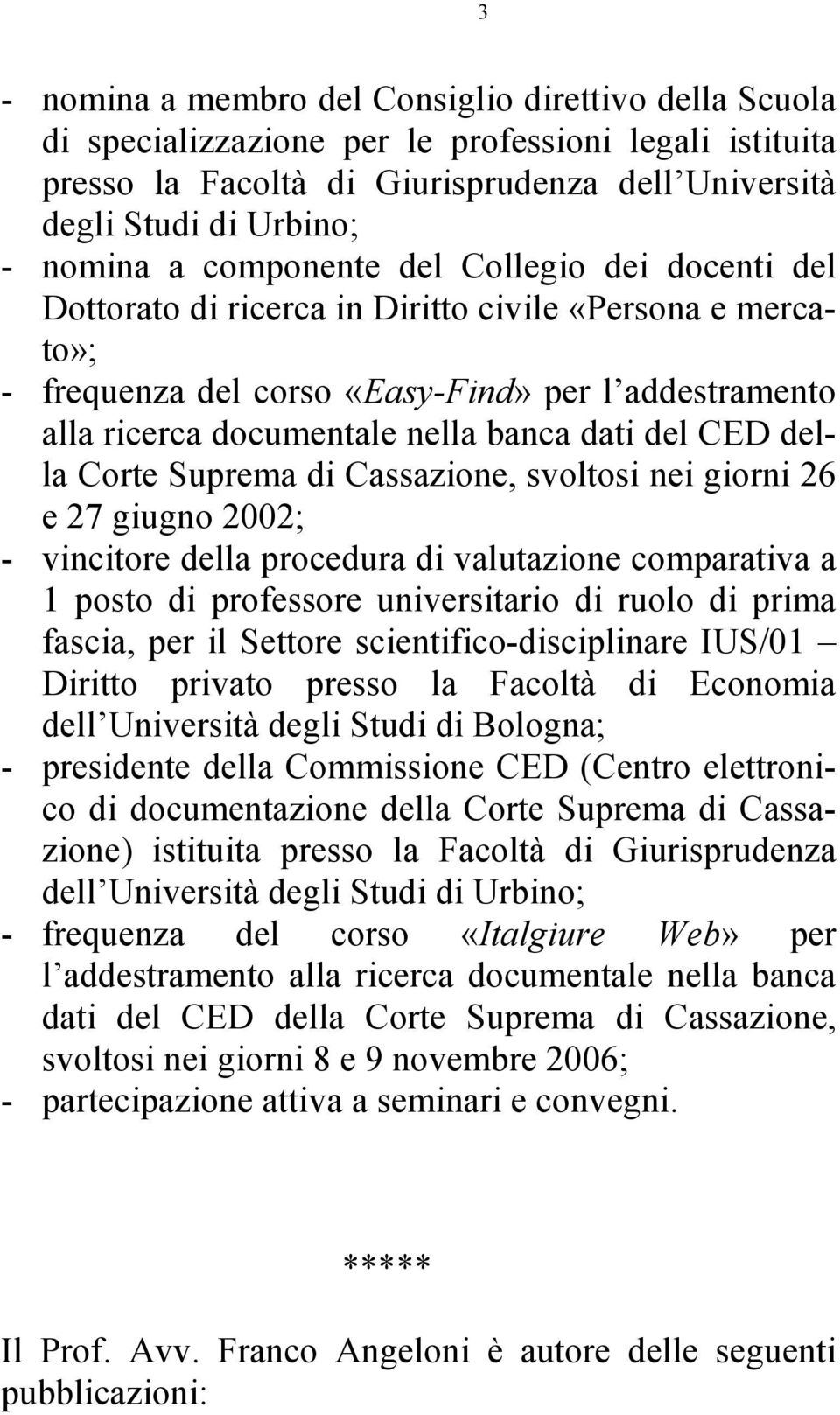 CED della Corte Suprema di Cassazione, svoltosi nei giorni 26 e 27 giugno 2002; - vincitore della procedura di valutazione comparativa a 1 posto di professore universitario di ruolo di prima fascia,