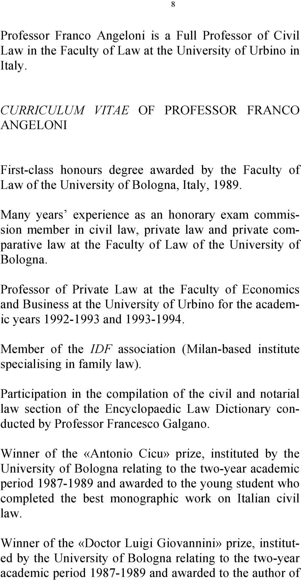 Many years experience as an honorary exam commission member in civil law, private law and private comparative law at the Faculty of Law of the University of Bologna.