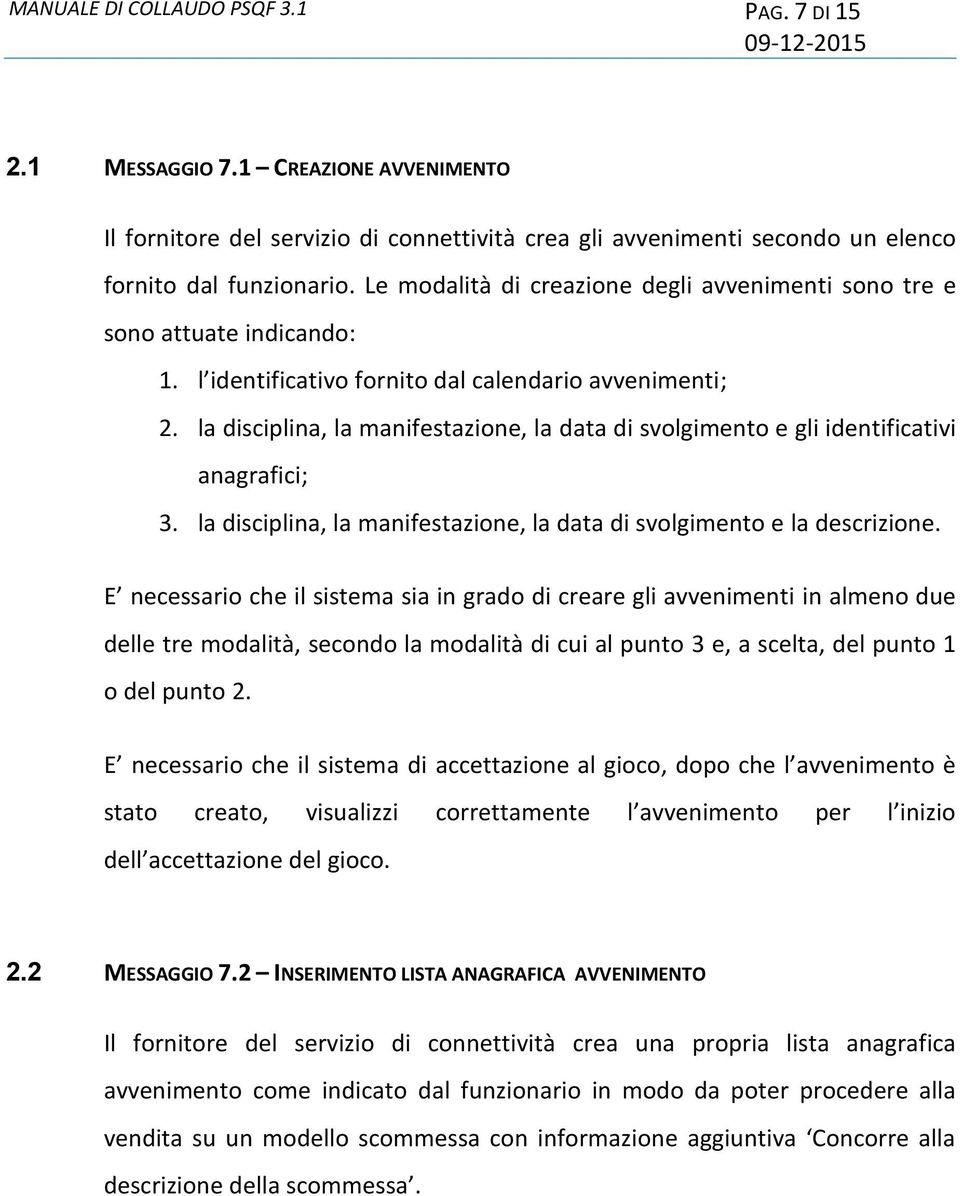 la disciplina, la manifestazione, la data di svolgimento e gli identificativi anagrafici; 3. la disciplina, la manifestazione, la data di svolgimento e la descrizione.