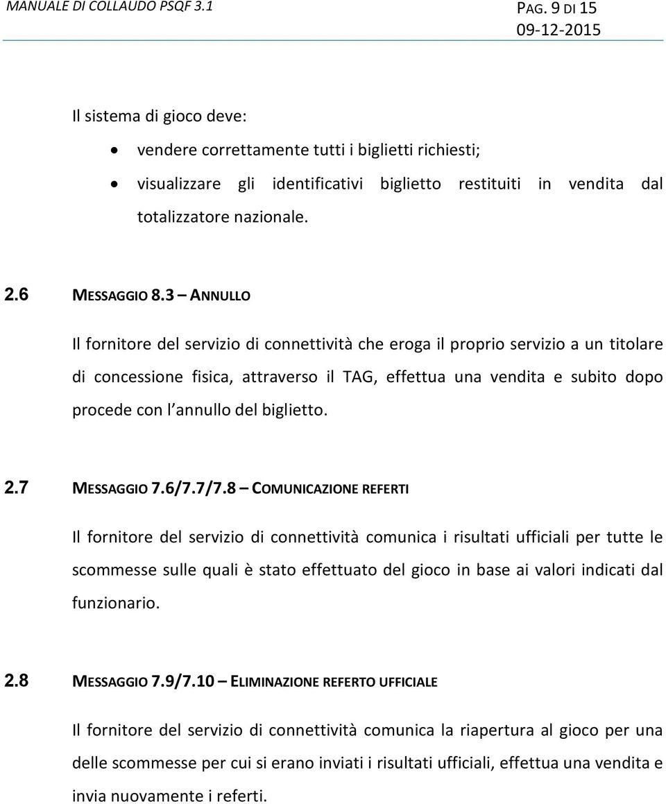 3 ANNULLO Il fornitore del servizio di connettività che eroga il proprio servizio a un titolare di concessione fisica, attraverso il TAG, effettua una vendita e subito dopo procede con l annullo del