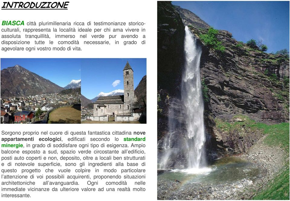 Sorgono proprio nel cuore di questa fantastica cittadina nove appartamenti ecologici, edificati secondo lo standard minergie, in grado di soddisfare ogni tipo di esigenza.