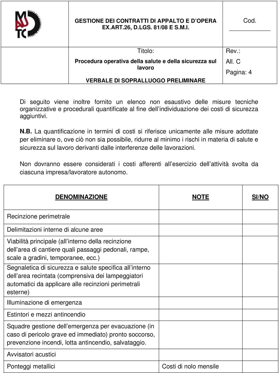 derivanti dalle interferenze delle lavorazioni. Non dovranno essere considerati i costi afferenti all esercizio dell attività svolta da ciascuna impresa/lavoratore autonomo.