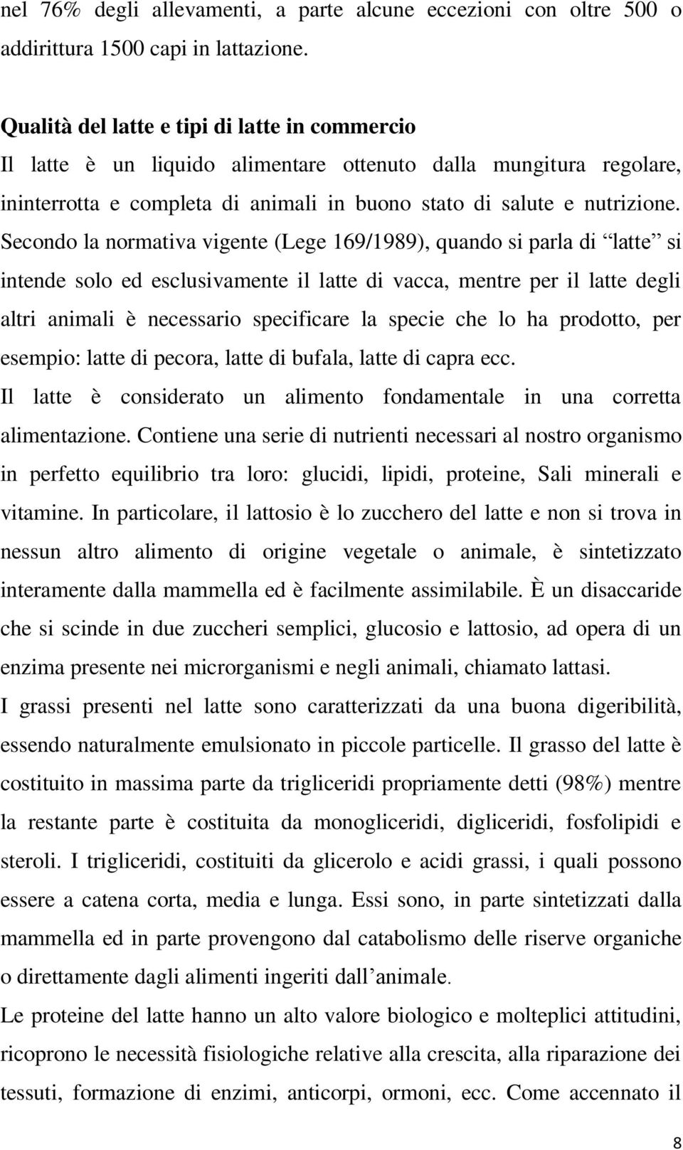 Secondo la normativa vigente (Lege 169/1989), quando si parla di latte si intende solo ed esclusivamente il latte di vacca, mentre per il latte degli altri animali è necessario specificare la specie