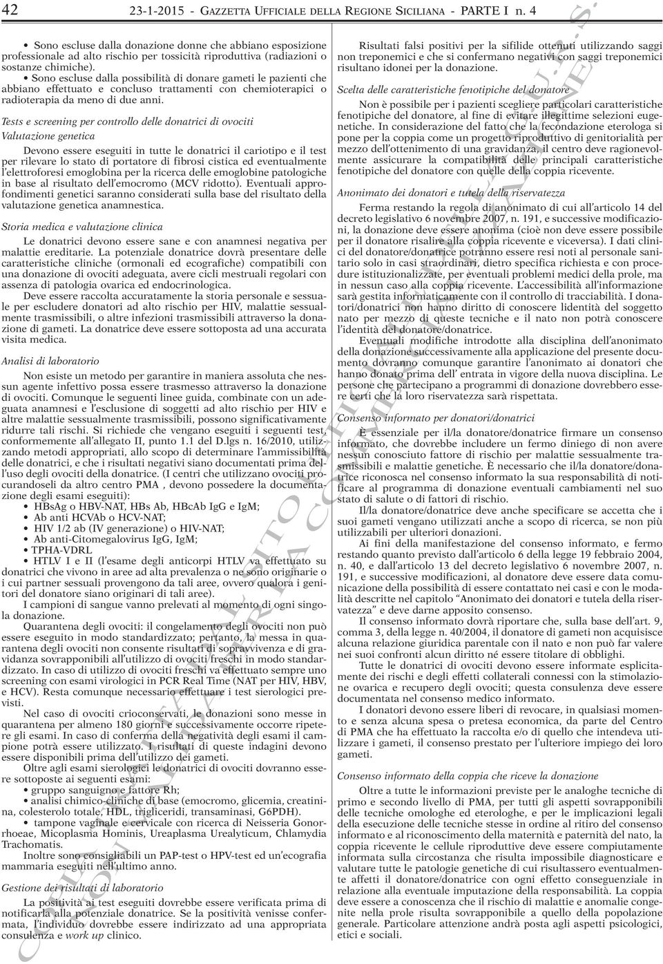 Sono escluse dalla possibilità di donare gameti le pazienti che abbiano effettuato e concluso trattamenti con chemioterapici o radioterapia da meno di due anni.