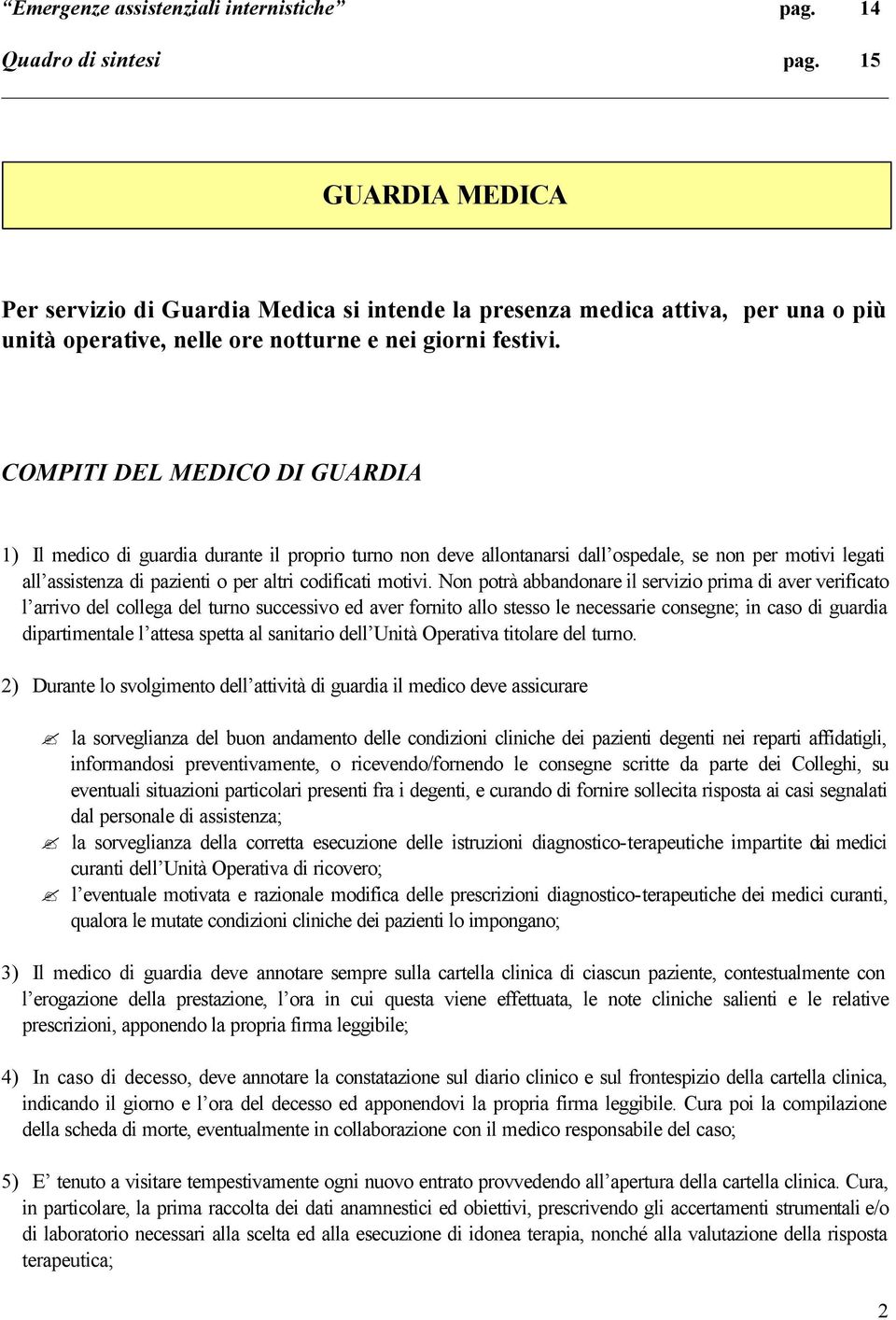 COMPITI DEL MEDICO DI GUARDIA ) Il medico di guardia durante il proprio turno non deve allontanarsi dall ospedale, se non per motivi legati all assistenza di pazienti o per altri codificati motivi.