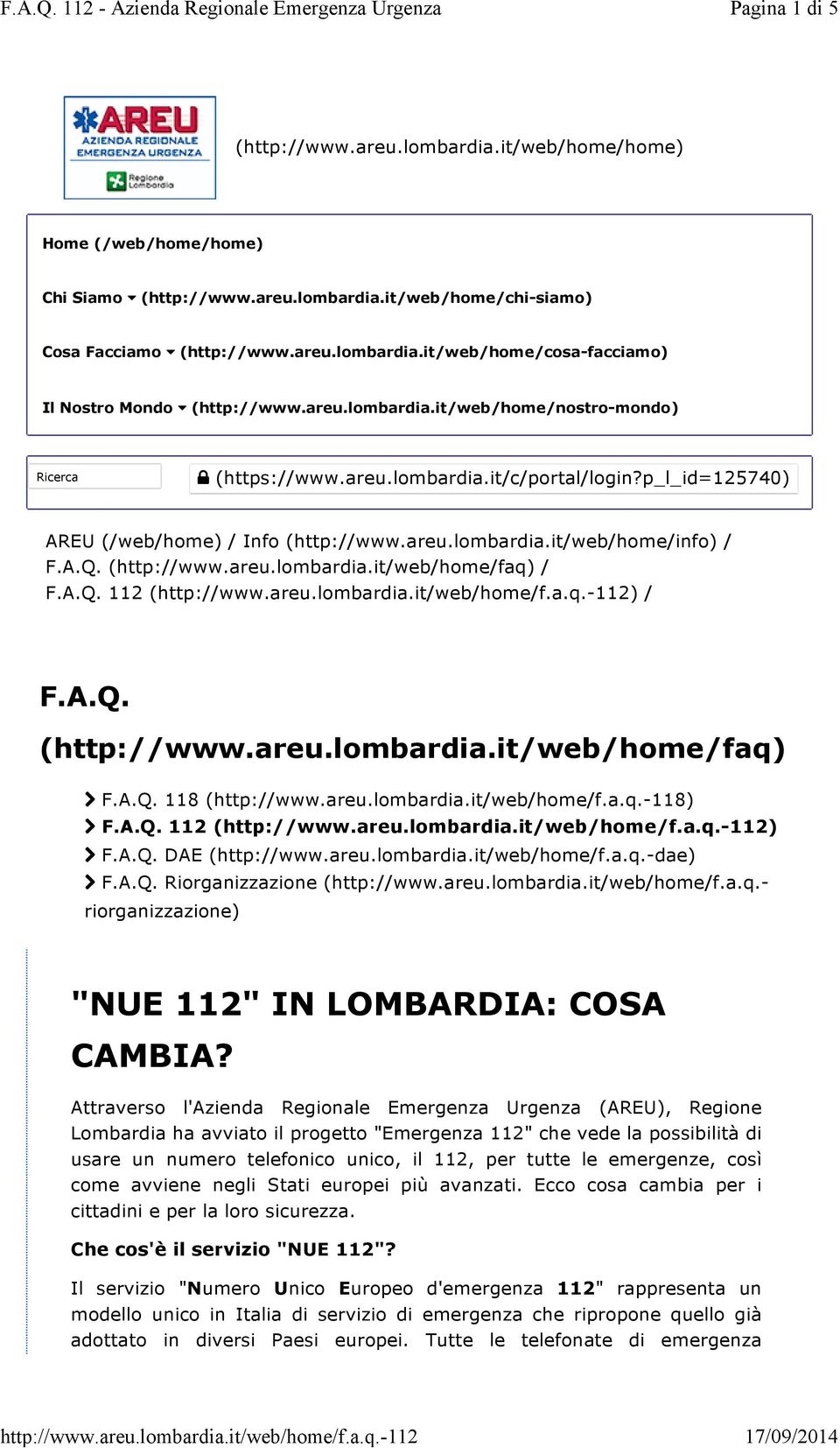 A.Q. 112 () / F.A.Q. (http://www.areu.lombardia.it/web/home/faq) F.A.Q. 118 (http://www.areu.lombardia.it/web/home/f.a.q.-118) F.A.Q. 112 () F.A.Q. DAE (http://www.areu.lombardia.it/web/home/f.a.q.-dae) F.