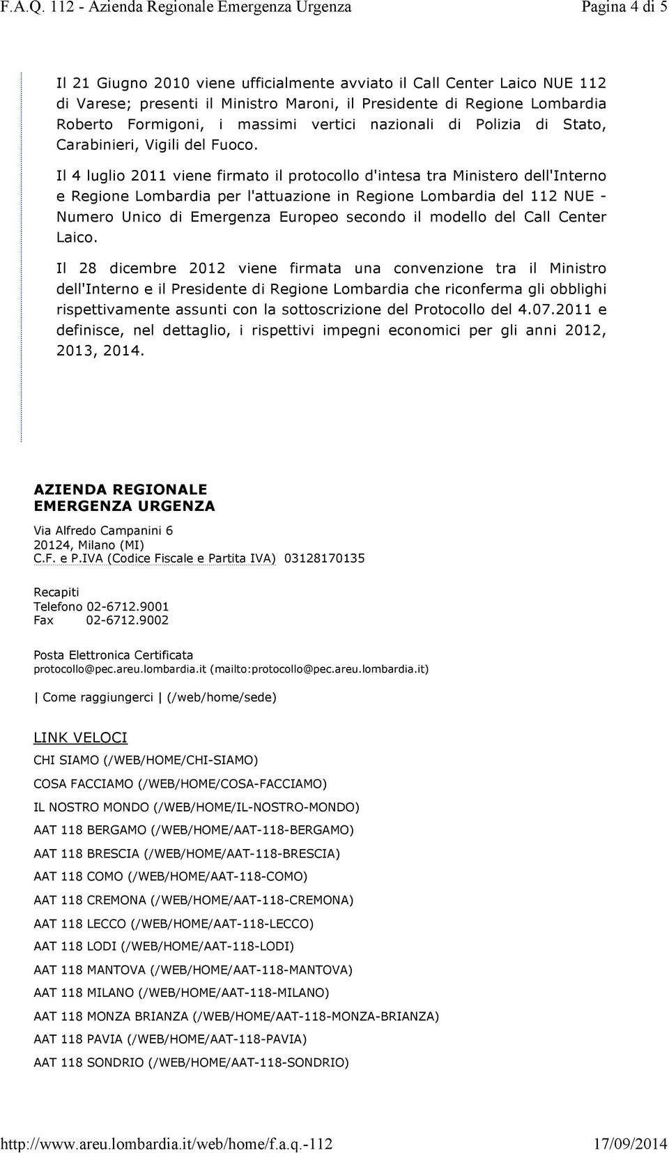 Il 4 luglio 2011 viene firmato il protocollo d'intesa tra Ministero dell'interno e Regione Lombardia per l'attuazione in Regione Lombardia del 112 NUE - Numero Unico di Emergenza Europeo secondo il