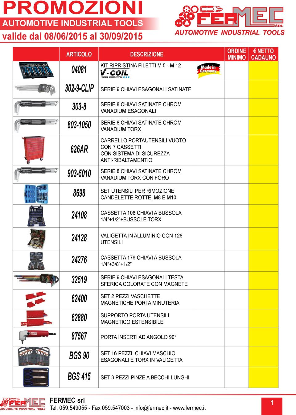 M8 E M10 24108 CASSETTA 108 CHIAVI A BUSSOLA 1/4 +1/2 +BUSSOLE TORX 24128 VALIGETTA IN ALLUMINIO CON 128 UTENSILI 24276 CASSETTA 176 CHIAVI A BUSSOLA 1/4 +3/8 +1/2 32519 SERIE 9 CHIAVI ESAGONALI